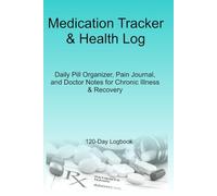 Medication Tracker & Health Log: Daily Pill Organizer, Pain Journal, and Doctor Notes for Chronic Illness, Diabetes, and Recovery: 120-Day Medicine ... Symptom Tracking, and Appointment Notes
