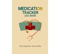 Medication Tracker Log Book: Daily Medicine, Prescription, Dosage & Health Monitoring Journal for Men, Women & Seniors. Stay organized and in control of your health with this tracker.