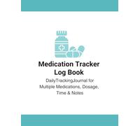 Medication Tracker Log Book: Daily Tracking Journal for Multiple Medications, Dosage, Time & Notes: Simple Daily Medication Log for Tracking Prescriptions, Vitamins & Supplements