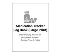 Medication Tracker Log Book (Large Print): Daily Tracking Journal for Multiple Medications, Dosage, Time & Notes: Simple Large Print Medication Log for Tracking Prescriptions, Vitamins & Supplements