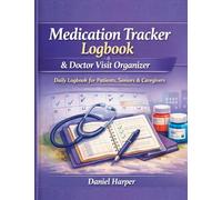 Medication Tracker Logbook & Doctor Visit Organizer: A Daily Logbook to for Patients, Seniors, and Caregivers
