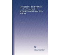Medications development for the treatment of pregnant addicts and their infants