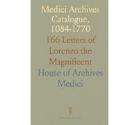 Medici Archives Catalogue, 1084-1770: 166 Letters of Lorenzo the Magnificent