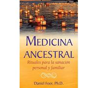 Medicina ancestral. Rituales para la sanación personal y familiar | Daniel Foor