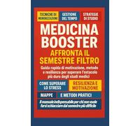 MEDICINA BOOSTER Affronta il Semestre Filtro: Guida rapida di motivazione, metodo e resilienza per superare l’ostacolo più duro degli studi medici