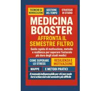 MEDICINA BOOSTER Affronta il Semestre Filtro: Guida rapida di motivazione, metodo e resilienza per superare l’ostacolo più duro degli studi medici