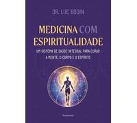 Medicina com espiritualidade: Um sistema de saúde integral para curar a mente, o corpo e o espírito