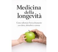 Medicina della longevità: Come rallentare l'invecchiamento con dieta, abitudini e scienza (Nutrizione, Medicina e Scienza)