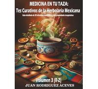 Medicina en Tu Taza: Tés Curativos de la Herbolaria Mexicana: Guía detallada de 30 infusiones medicinales y sus propiedades terapéuticas volume 3 R-Z