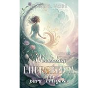 MEDICINA ENERGÉTICA PARA MUJERES. Tu guía práctica de equilibrio y bienestar: Claves prácticas para regular tus emociones, equilibrar tu energía y crear rutinas de bienestar en cada etapa