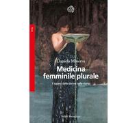 Medicina femminile plurale. Il sapere delle donne nella storia (Saggi)
