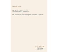 Medicina Gymnastic: Or, A Treatise concerning the Power of Exercise