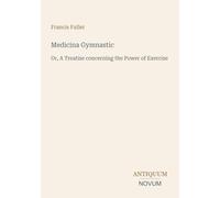 Medicina Gymnastic: Or, A Treatise concerning the Power of Exercise