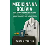 Medicina na Bolívia: Guia completo para brasileiros: Como estudar Medicina na Bolívia com baixo custo, qualidade e apoio passo a passo do sonho à matrícula