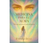Medicina para el alma. Mi encuentro con Orlando: Este libro te eligió a ti antes de que tú lo leyeras