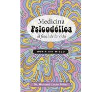 MEDICINA PSICODÉLICA AL FINAL DE LA VIDA: Morir sin miedo (ESOTERISMO)