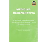 MEDICINA REGENERATIVA: De las células madre a los órganos bio-impresos: ciencia, terapias y futuro de la salud humana