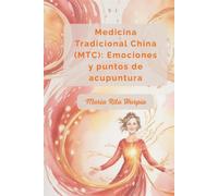 Medicina Tradicional China (MTC): Emociones y puntos de acupuntura: Los cinco elementos, las cinco emociones y el automasaje. (Medicina Tradicional China en la Vida Diaria)