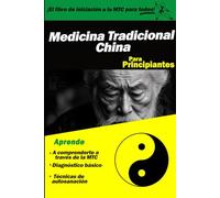 Medicina Tradicional China para Principiantes: Un libro sencillo de Acupresión, Fitoterapia, Qi Gong y Nutrición Energética. Guía de teoría y práctica para recuperar tu equilibrio natural.