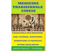 MEDICINA TRADIZIONALE CINESE CONOSCERLA PER RIMANERE SANI, GUARIRE, DIMAGRIRE, AUMENTARE LA FERTILITÀ, VIVERE EQUILIBRATI (Conoscere gli alimenti per vivere bene)