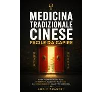 Medicina tradizionale cinese facile da capire: Guida per principianti al Qi, ai meridiani, allo yin e allo yang e ai cinque elementi nella vita quotidiana