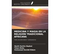 MEDICINA Y MAGIA EN LA RELIGIÓN TRADICIONAL AFRICANA: PARA UNIVERSITARIOS Y SEMINARISTAS