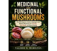 MEDICINAL and FUNCTIONAL MUSHROOMS: The 2026 Beginner's Guide to Adaptogenic and Wellness Mushrooms for Immunity, Brain Health, and Natural Healing (Reishi, Lion's Mane, Cordyceps)