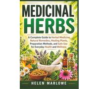 Medicinal Herbs: A Complete Guide to Herbal Medicine, Natural Remedies, Healing Plants, Preparation Methods, and Safe Use for Everyday Health and Wellness