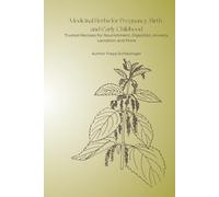 Medicinal Herbs for Pregnancy, Birth and Early Childhood:: Trusted Recipes for Nourishment, Digestion, Anxiety, Lactation, and More