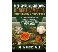 Medicinal Mushrooms of North America Identification & Preparation: A Steward’s Guide to Ethical Foraging, Apothecary Crafting, and Wellness