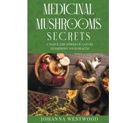 Medicinal Mushrooms Secrets: Unlock the Power of Nature to Improve your Health (Naturopathy)