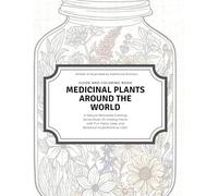 Medicinal Plants Around the World Guide and Coloring Book: A Natural Remedies Coloring Series Book: 25 Healing Plants with Fun Facts, Uses, and Botanical Illustrations to Color