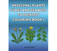 Medicinal Plants, Fungi And Seaweed To Identify Coloring Book: For Adults And Teens (Nature's Pharmacy coloring books series)