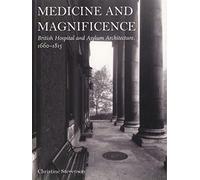 Medicine and Magnificence: British Hospital and Asylum Architecture, 1660-1815 (Paul Mellon Centre for Studies in British Art)