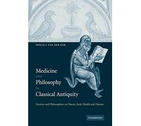 Medicine and Philosophy in Classical Antiquity Paperback: Doctors and Philosophers on Nature, Soul, Health and Disease
