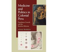 Medicine and Politics in Colonial Peru: Population Growth and the Bourbon Reforms: 349 (Pitt Latin American Series)