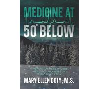 Medicine at 50 Below: A Memoir of Healthcare, Healing, and Hope in Remote Alaska