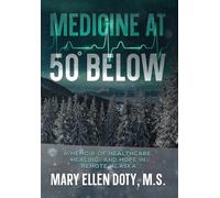 Medicine at 50 Below: A Memoir of Healthcare, Healing, and Hope in Rural Alaska