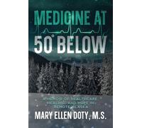 Medicine at 50 Below: A Memoir of Healthcare, Healing, and Hope in Rural Alaska