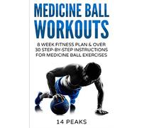 Medicine Ball Workouts: 8 Week Fitness Plan: Over 30 Step-by-Step Instructions for Medicine Ball Exercises