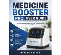 MEDICINE BOOSTER PRO USER GUIDE: A Practical Beginner’s Manual for Setup, Safe Use, Features, and Everyday Care