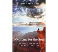 Medicine for the Soul: The Complete Book of Shamanic Healing
