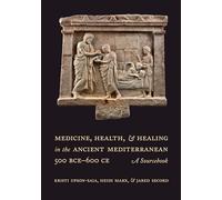 Medicine, Health, and Healing in the Ancient Mediterranean (500 BCE-600 CE): A Sourcebook
