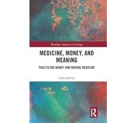 Medicine, Money, and Meaning: Practicing Money and Making Medicine (Routledge Advances in Sociology)