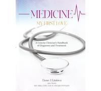 Medicine My First Love: A Concise Clinician's Handbook of Diagnoses and Treatment