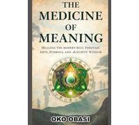 Medicine of Meaning: Healing the Modern Soul Through Arts, Symbols, and Ancient Wisdom