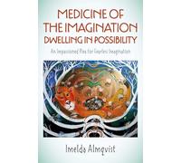 Medicine of the Imagination: Dwelling in Possibility: An Impassioned Plea for Fearless Imagination