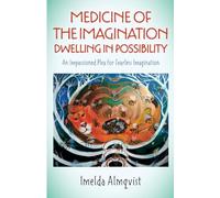 Medicine of the Imagination: Dwelling in Possibility: An Impassioned Plea for Fearless Imagination