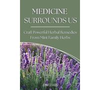 Medicine Surrounds Us: Craft Powerful Herbal Remedies from Mint Family Herbs