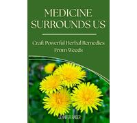 Medicine Surrounds Us: Craft Powerful Herbal Remedies from Weeds